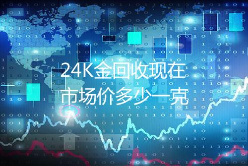 24K金回收现在市场价多少一克