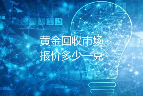 黄金回收市场报价多少一克
