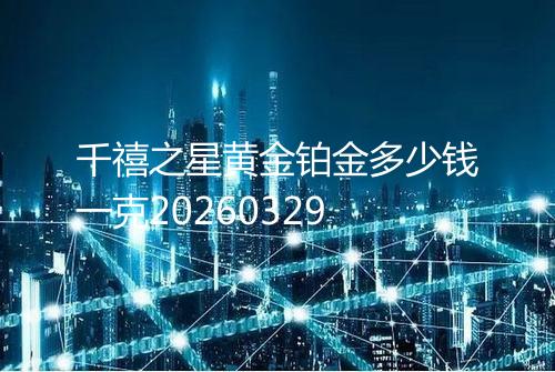 千禧之星黄金铂金多少钱一克20260329