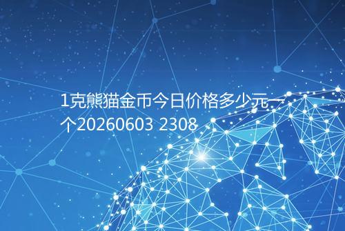 1克熊猫金币今日价格多少元一个20260603 2308