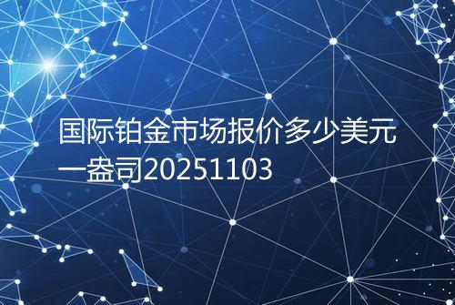 国际铂金市场报价多少美元一盎司20251103