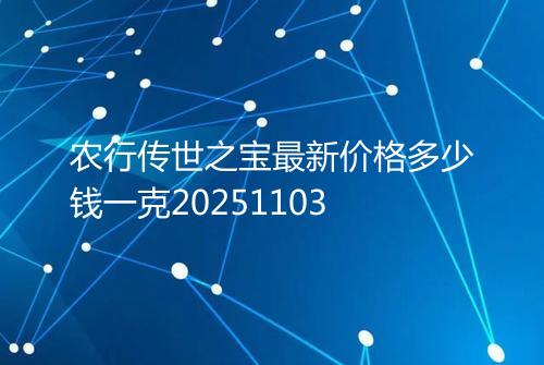 农行传世之宝最新价格多少钱一克20251103