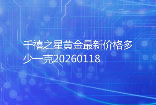 千禧之星黄金最新价格多少一克20260118