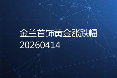 金兰首饰黄金涨跌幅20260414