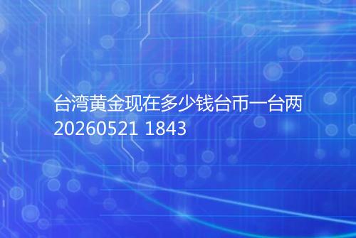 台湾黄金现在多少钱台币一台两20260521 1843