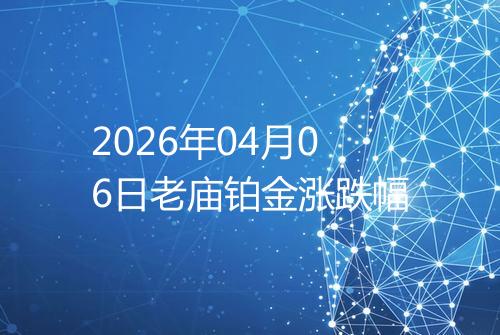 2026年04月06日老庙铂金涨跌幅