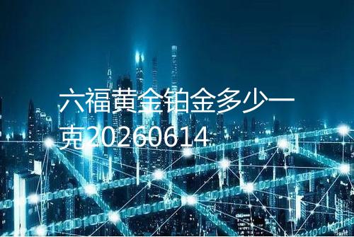 六福黄金铂金多少一克20260614