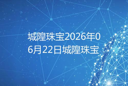 城隍珠宝2026年06月22日城隍珠宝