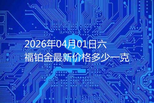 2026年04月01日六福铂金最新价格多少一克