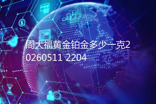 周大福黄金铂金多少一克20260511 2204
