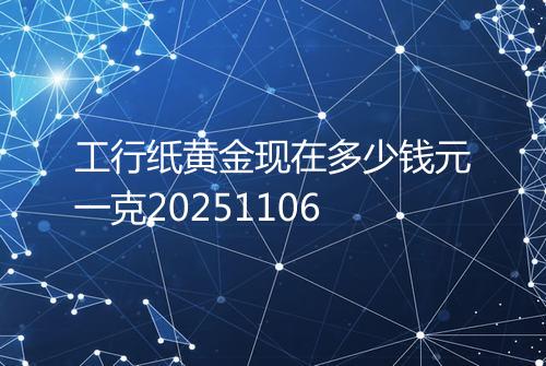工行纸黄金现在多少钱元一克20251106