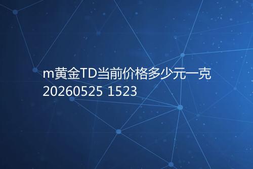 m黄金TD当前价格多少元一克20260525 1523