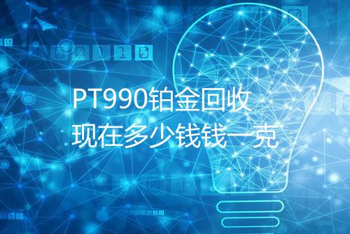 PT990铂金回收现在多少钱钱一克