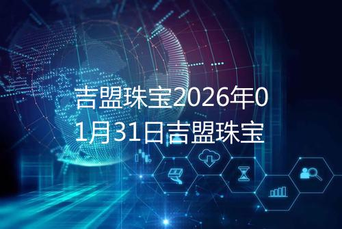 吉盟珠宝2026年01月31日吉盟珠宝