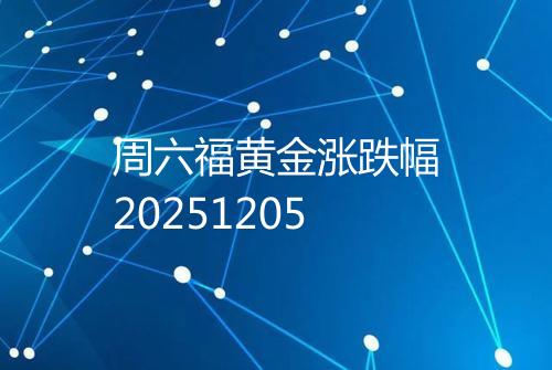 周六福黄金涨跌幅20251205