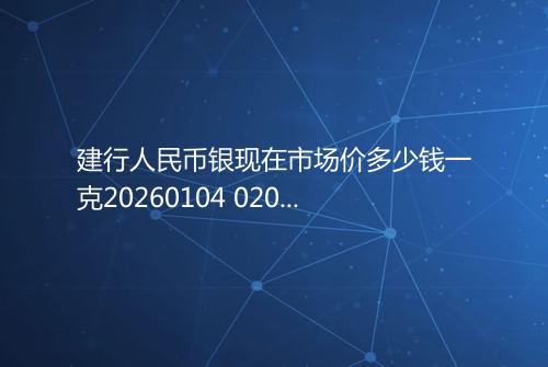 建行人民币银现在市场价多少钱一克20260104 0202