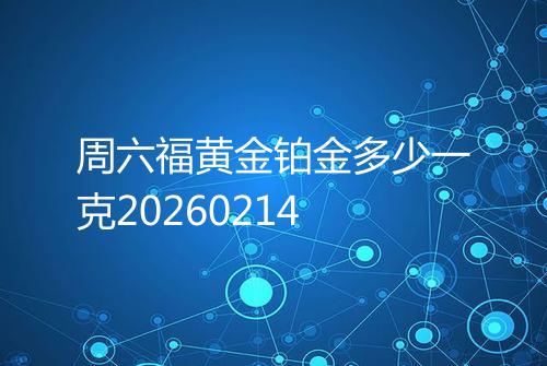 周六福黄金铂金多少一克20260214