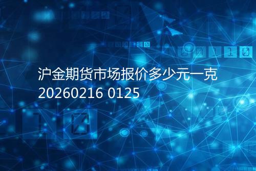 沪金期货市场报价多少元一克20260216 0125