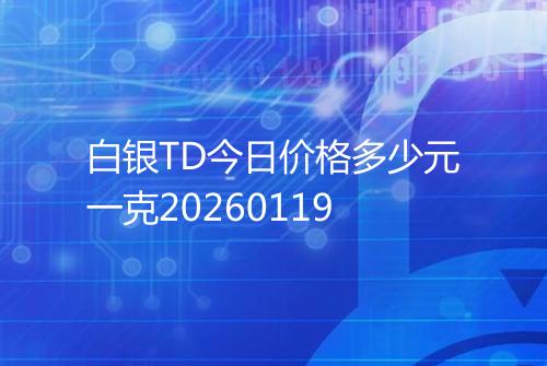 白银TD今日价格多少元一克20260119