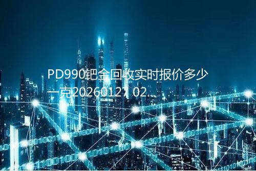 PD990钯金回收实时报价多少一克20260127 0222