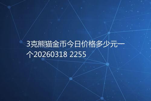 3克熊猫金币今日价格多少元一个20260318 2255