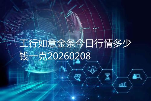 工行如意金条今日行情多少钱一克20260208