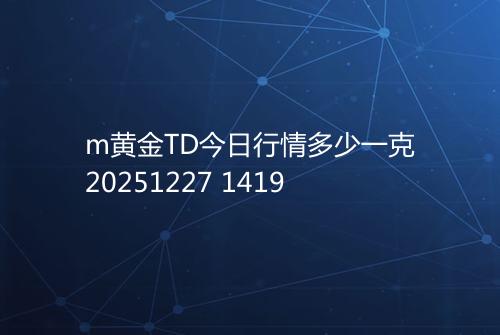 m黄金TD今日行情多少一克20251227 1419