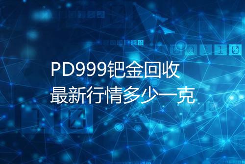 PD999钯金回收最新行情多少一克