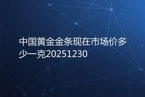 中国黄金金条现在市场价多少一克20251230