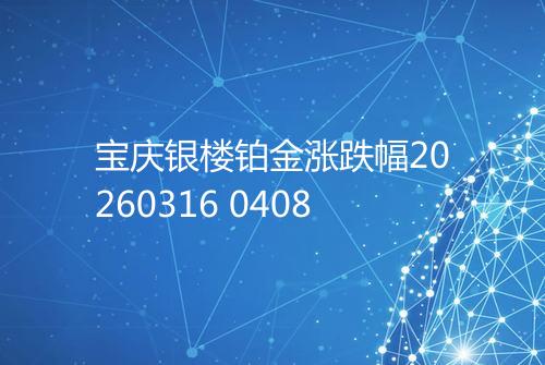 宝庆银楼铂金涨跌幅20260316 0408
