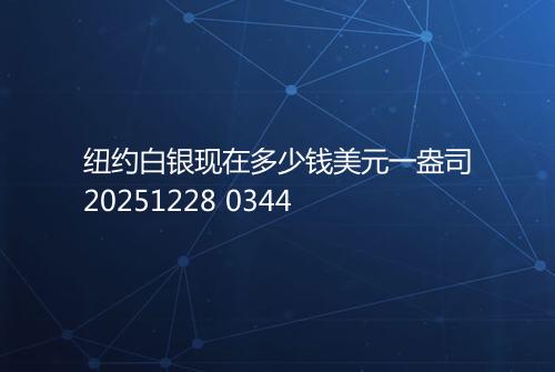 纽约白银现在多少钱美元一盎司20251228 0344