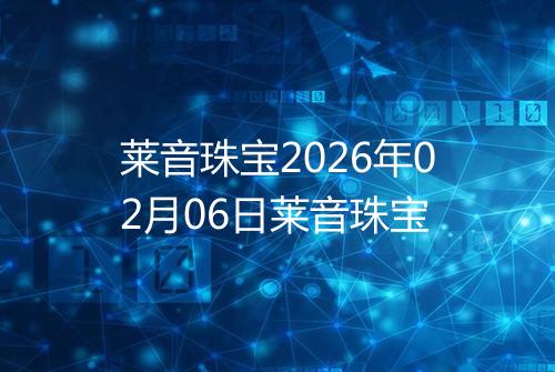 莱音珠宝2026年02月06日莱音珠宝