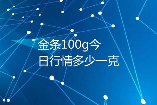 金条100g今日行情多少一克