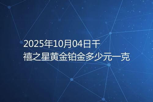 2025年10月04日千禧之星黄金铂金多少元一克