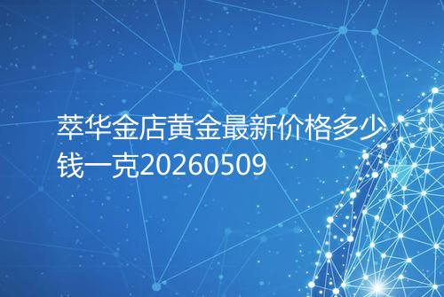萃华金店黄金最新价格多少钱一克20260509