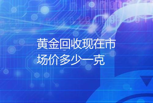 黄金回收现在市场价多少一克