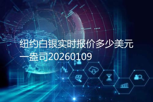 纽约白银实时报价多少美元一盎司20260109