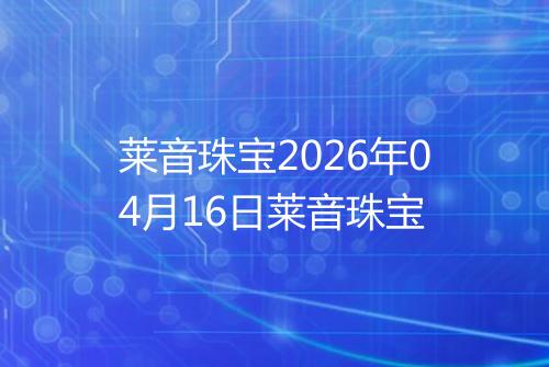 莱音珠宝2026年04月16日莱音珠宝