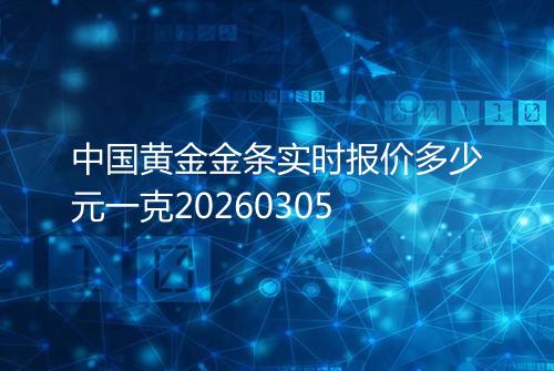 中国黄金金条实时报价多少元一克20260305
