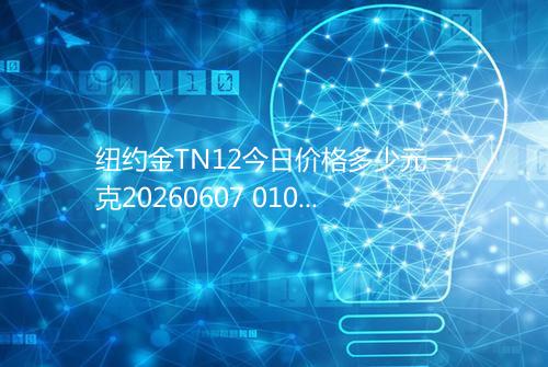 纽约金TN12今日价格多少元一克20260607 0107