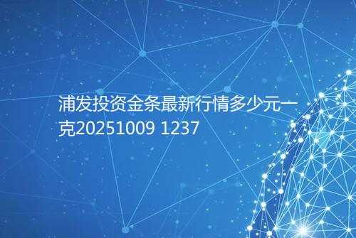 浦发投资金条最新行情多少元一克20251009 1237