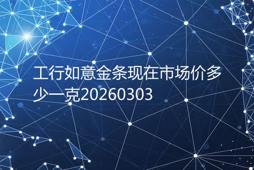 工行如意金条现在市场价多少一克20260303