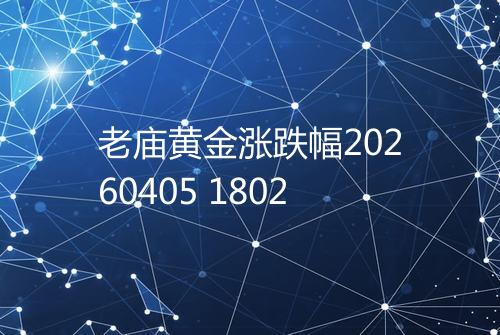老庙黄金涨跌幅20260405 1802