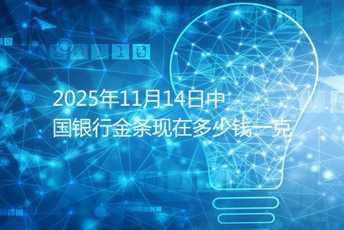 2025年11月14日中国银行金条现在多少钱一克