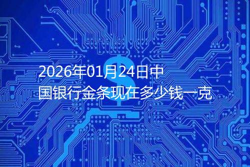 2026年01月24日中国银行金条现在多少钱一克