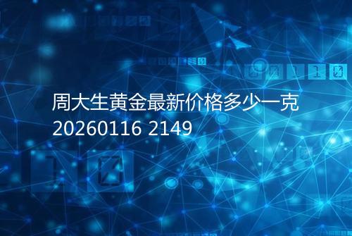周大生黄金最新价格多少一克20260116 2149