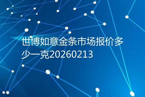 世博如意金条市场报价多少一克20260213