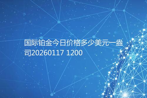 国际铂金今日价格多少美元一盎司20260117 1200