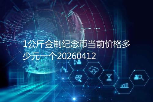 1公斤金制纪念币当前价格多少元一个20260412