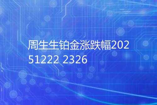 周生生铂金涨跌幅20251222 2326
